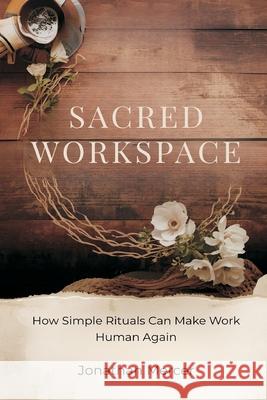 Sacred Workspace: How Simple Rituals Can Make Work Human Again Jonathan Mercer 9789371772921 Mindful Pages