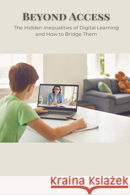 Beyond Access: The Hidden Inequalities of Digital Learning and How to Bridge Them Rowan Hart 9789371773003 Mindful Pages