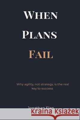 When Plans Fail: Why agility, not strategy, is the real key to success Jonathan Elan 9789371773201 Mindful Pages