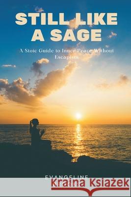 Still Like a Sage: A Stoic Guide to Inner Peace Without Escapism Evangeline Brooks 9789371774222 Mindful Pages