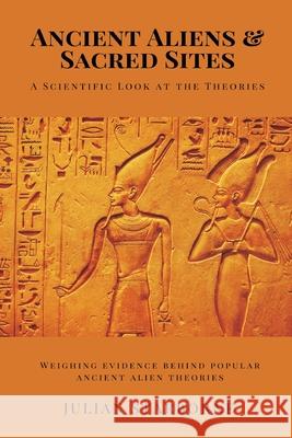 Ancient Aliens & Sacred Sites: A Scientific Look at the Theories (Weighing evidence behind popular ancient alien theories) Julian Starborne 9789371774499 Mindful Pages