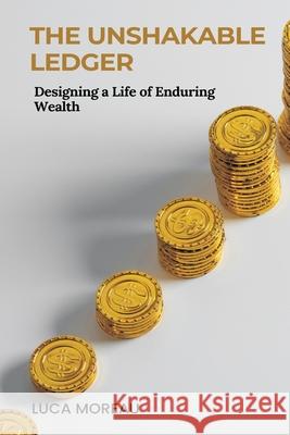 The Unshakable Ledger: Designing a Life of Enduring Wealth Luca Moreau 9789371775007 Mindful Pages