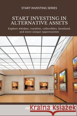 Start Investing in Alternative Assets: Explore whiskey, royalties, collectibles, farmland, and more unique opportunities Julian Thorne 9789371776899 Mindful Pages