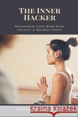 The Inner Hacker: Reprogram Your Mind with Ancient & Modern Tools Adrian Crosswell 9789371777650 Mindful Pages