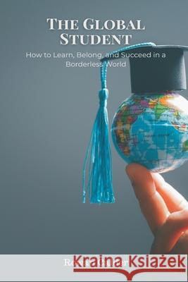The Global Student: How to Learn, Belong, and Succeed in a Borderless World Rowan Calder 9789371779609 Mindful Pages