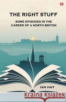 The Right Stuff Some Episodes In The Career Of A North Briton Ian Hay 9789371811590 Double 9 Books