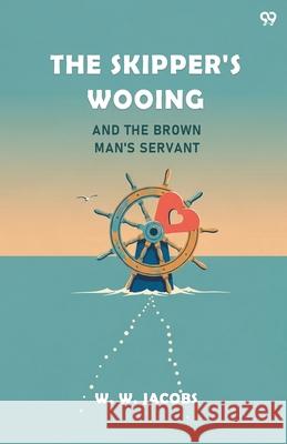 The Skipper's Wooing And The Brown Man's Servant William Wymark Jacobs 9789371812221