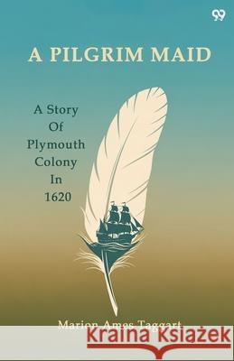 A Pilgrim Maid A Story Of Plymouth Colony In 1620 Marion Ames Taggart 9789371812788