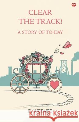 Clear The Track! A Story Of To-Day E. Werner 9789371814362