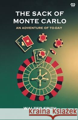 The Sack Of Monte Carlo An Adventure Of To-Day Walter Frith 9789371815123