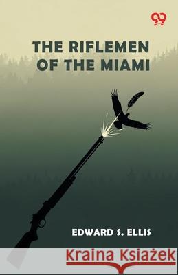 The Riflemen Of The Miami Edward S. Ellis 9789371815666 Double 9 Books