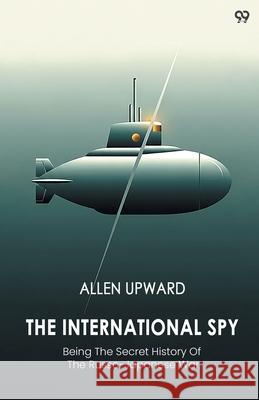 The International Spy Being The Secret History Of The Russo-Japanese War Allen Upward 9789371817295 Double 9 Books