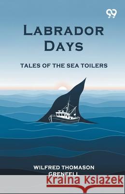 Labrador Days Tales Of The Sea Toilers Wilfred Thomason Grenfell 9789371817844