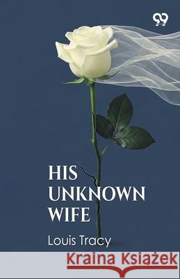 His Unknown Wife Louis Tracy 9789371818087 Double 9 Books