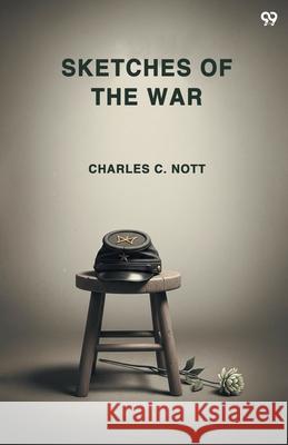 Sketches Of The War Charles Cooper Nott 9789371818858