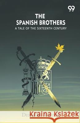 The Spanish Brothers A Tale Of The Sixteenth Century Deborah Alcock 9789371819558