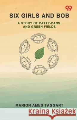Six Girls And Bob A Story Of Patty-Pans And Green Fields Marion Ames Taggart 9789371819633