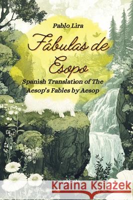 F?bulas de Esopo Spanish Version of Aesop's Fables Aesop                                    Pablo Lira 9789371820035 Ukiyoto Publishing