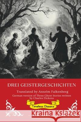 Drei Geistergeschichten German Version of Three Ghost Stories Charles Dickens                          Anselm Falkenberg 9789371820196 Ukiyoto Publishing