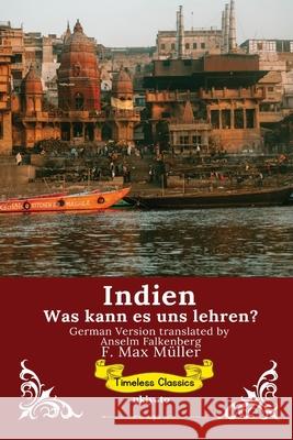 Indien: Was kann es uns lehren? German Version of India: What can it teach us? F Max M?ller                             Anselm Falkenberg 9789371820226 Ukiyoto Publishing