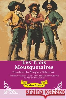 Les Trois Mousquetaires French Translation of The Three Musketeers Alexandre Dumas                          Margaux Delacourt 9789371820967 Ukiyoto Publishing