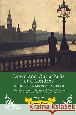 Down and Out ? Paris et ? Londres French Translation of Down and Out in Paris and London George Orwell                            Margaux Delacourt 9789371821230 Ukiyoto Publishing