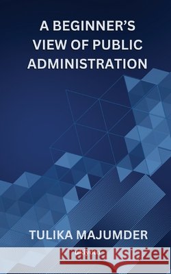 A Beginner's View Of Public Administration Tulika Majumder 9789371822855