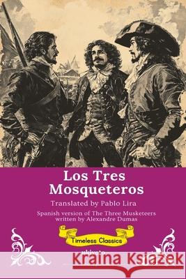 Los Tres Mosqueteros Spanish Translation The Three Musketeers Alexandre Dumas                          Pablo Lira 9789371822862 Ukiyoto Publishing