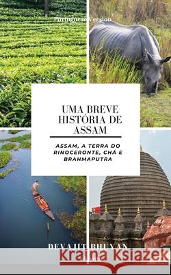 Uma Breve Hist?ria de Assam Assam, a terra do Rinoceronte, Ch? e Brahmaputra Devajit Bhuyan 9789371823401 Ukiyoto Publishing