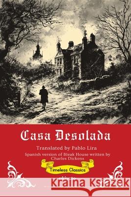 Casa Desolada Spanish Translation of Bleak House Pablo Lira 9789371825030 Ukiyoto Publishing