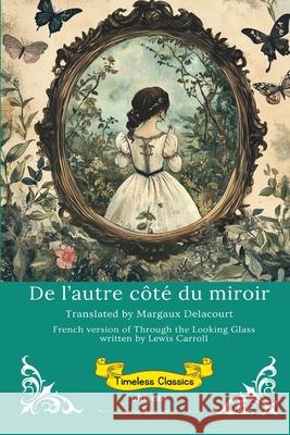 De l'autre c?t? du miroir French Version of Through The Looking Glass Lewis Carroll                            Margaux Delacourt 9789371825498 Ukiyoto Publishing