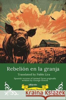 Rebeli?n en la granja Spanish Translation of Animal Farm George Orwell                            Pablo Lira 9789371825641 Ukiyoto Publishing