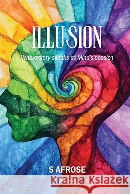 Illusion Where story speaks as Mind's passion S Afrose 9789371826464