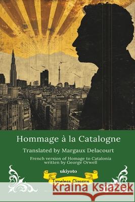 Hommage ? la Catalogne French Translation of Homage to Catalonia George Orwell                            Margaux Delacourt 9789371827287 Ukiyoto Publishing