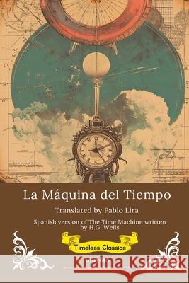 La M?quina del Tiempo Spanish Translation of The Time Machine H G Wells                                Pablo Lira 9789371828406 Ukiyoto Publishing