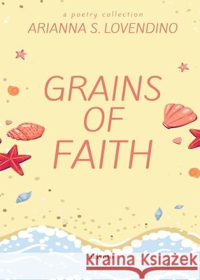 Grains of Faith Arianna S Lovendino 9789371828932 Ukiyoto Publishing