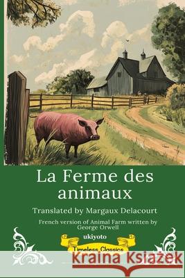 La Ferme des animaux French Version of Animal Farm George Orwell                            Margaux Delacourt 9789371829632 Ukiyoto Publishing