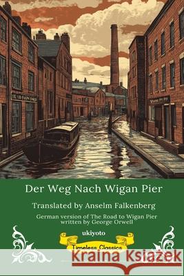 Der Weg Nach Wigan Pier German Translation Of The Road To Wigan Pier George Orwell                            Anselm Falkenberg 9789371829922 Ukiyoto Publishing