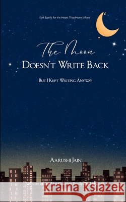 The Moon Doesn't Write Back Aarushi Jain 9789372136104