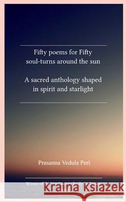 Fifty poems for fifty soul-turns around the sun Prasanna Vedula Peri 9789372136586