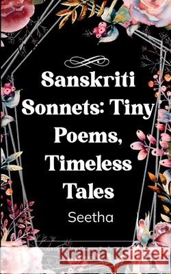 Sanskriti Sonnets: Tiny Poems, Timeless Tales Seetha 9789372137224