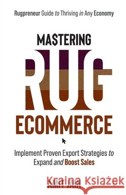 Mastering Rug Ecommerce: Implement Proven Export Strategies to Expand and Boost Sales Jain, Amit 9789372177015 Gullybaba Publishing House Pvt Ltd