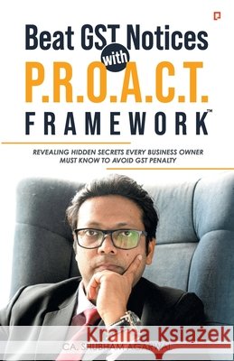 Beat GST Notices with P.R.O.A.C.T. FRAMEWORK: Revealing Hidden Secrets Every Business Owner Must Know To Avoid Gst Penalty Agarwal Ca Shubham 9789372179385 Gullybaba Publishing House Pvt Ltd