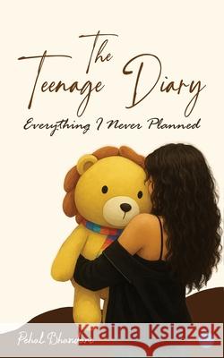 The Teenage Diary: Everything I Never Planned Pehal Bhandari 9789373101170 Bluerose Publishers