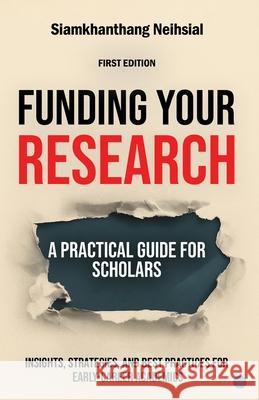 Funding Your Research: A Practical Guide for Scholars Siamkhanthang Neihsial 9789373102993 Bluerose Publishers