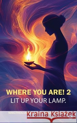 Where You Are! 2- Lit Up Your Lamp. Ningthoujam Basanta Sing 9789373106014