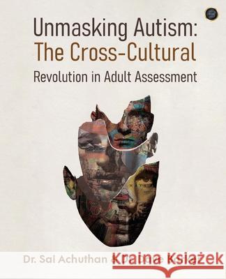 Unmasking Autism: The Cross-Cultural Revolution in Adult Assessment Sai Achuthan Dave Barker 9789373108193