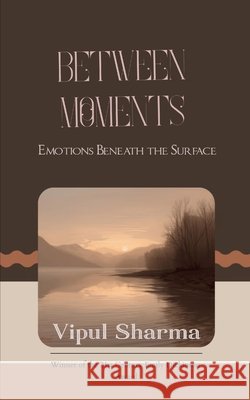 Between Moments Emotions Beneath the Surface Vipul Sharma 9789373141220