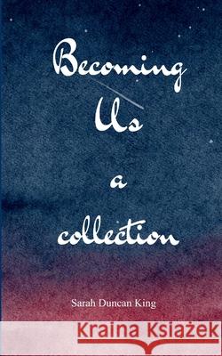 Becoming Us a collection Sarah Duncan King 9789373141497