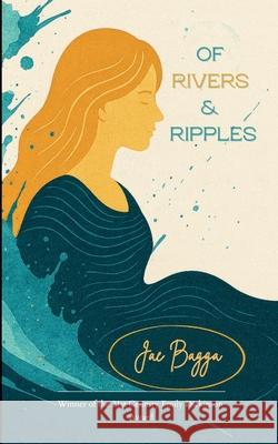 Of Rivers & Ripples Poems on Grief, Change & Becoming Jae Bagga 9789373143354